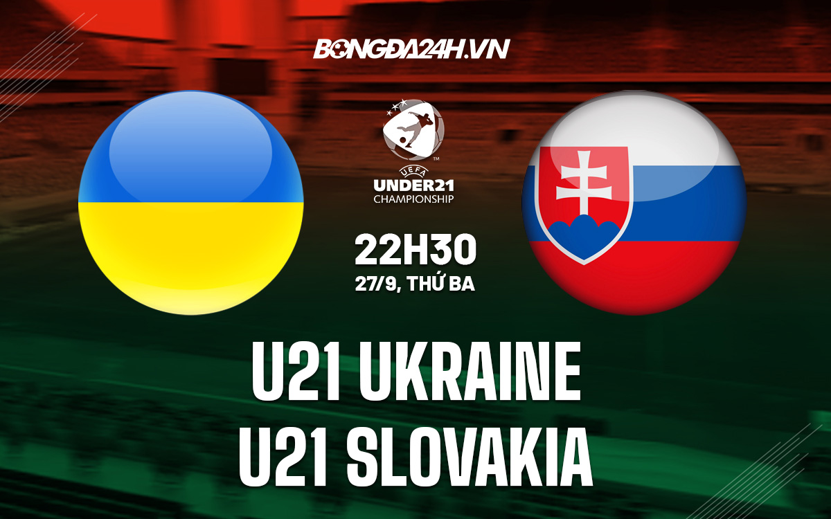 Nhận định U21 Ukraine vs U21 Slovakia 22h30 ngày 27/9 (Vòng loại U21 châu Âu 2022)-cover-img