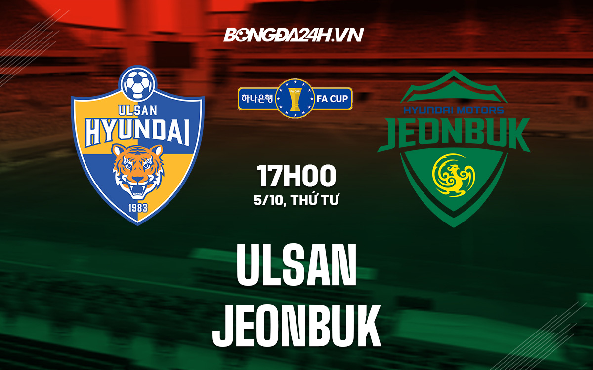 Nhận định, dự đoán Ulsan vs Jeonbuk 17h00 ngày 5/10 (Cúp quốc gia Hàn Quốc 2022)-1
